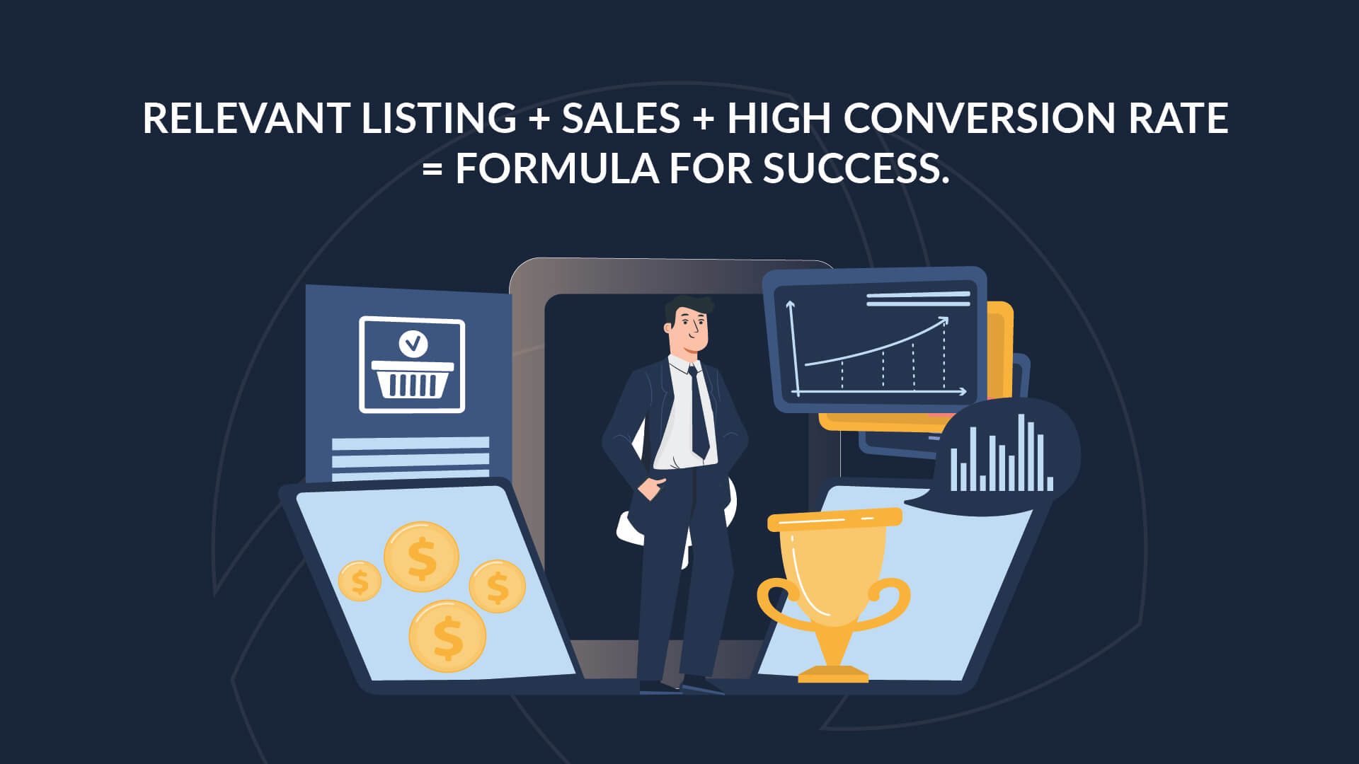 Image of business man in the middle of charts, coins, trophies, and other images of success. Caption: "Relevant listing + sales + high conversion rate = formula for success:.
