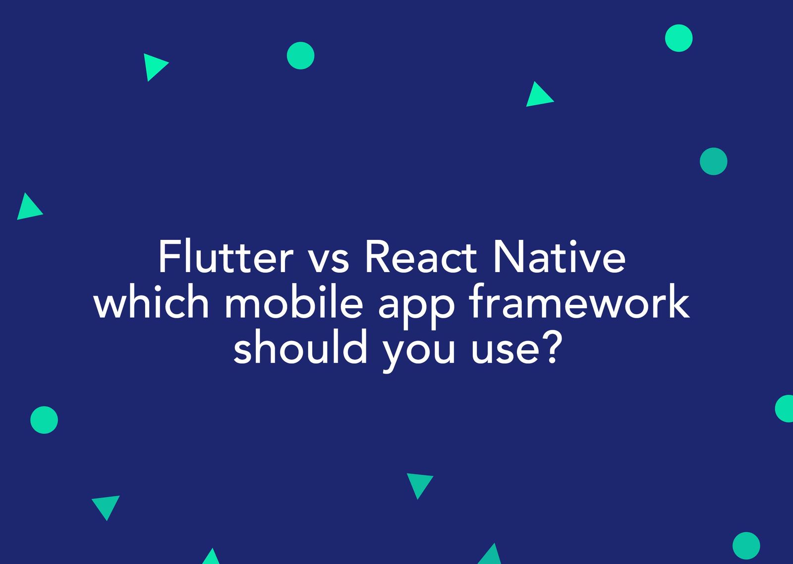 Flutter vs React Native – which mobile app framework should you use?