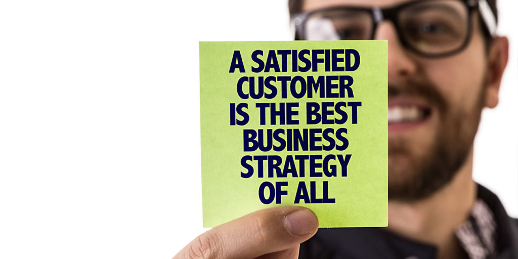 A satisfied customer is the best business strategy of all