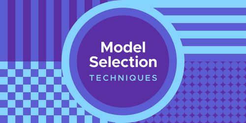 Model Selection Techniques: How To Select A Suitable Machine Learning ...