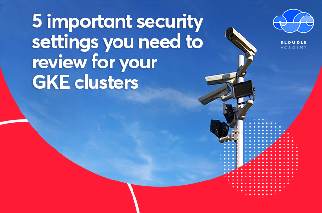 There are some very important settings related to security that you should regularly review in your Google Kubernetes Engine based K8S clusters