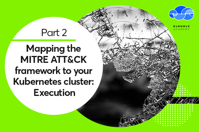 This is the second part of a nine part series on the MITRE ATT&CK framework for Kubernetes, covering the Execution tactic with examples.
