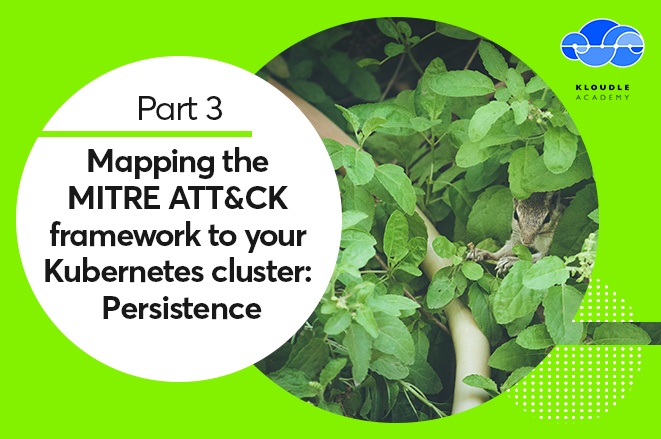This is the third part of a nine part series on the MITRE ATT&CK framework for Kubernetes, covering the Persistence tactic with examples.