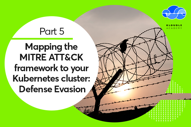 This is the fifth part of a nine part series on the MITRE ATT&CK framework for Kubernetes, covering the Defense Evasion tactic with examples.