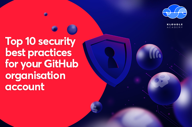 A list of top 10 security best practices to improve the security of your GitHub organisation