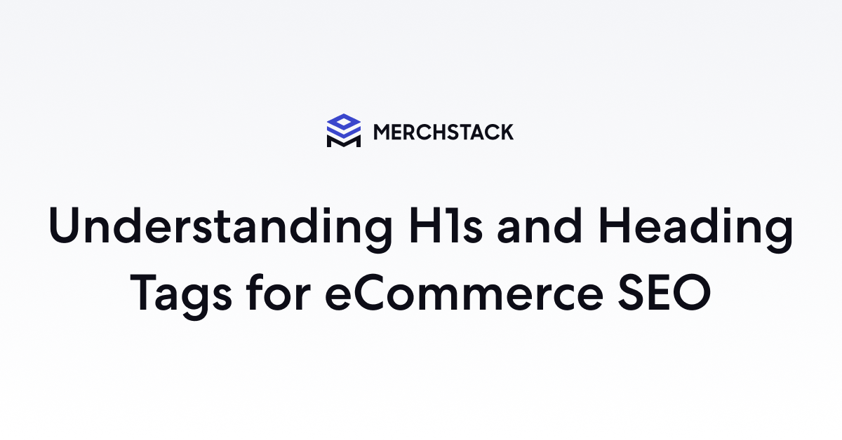Understanding H1s And Heading Tags For ECommerce SEO Blog Merchstack