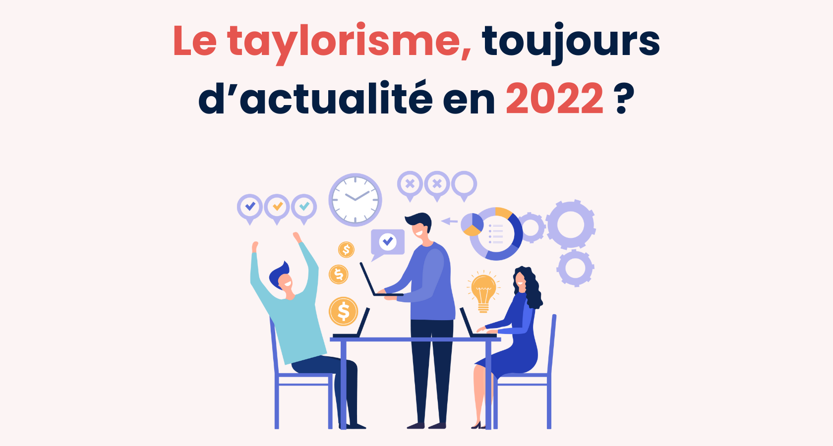 Qu Est Ce Que Le Taylorisme Le taylorisme, toujours d'actualité en 2022 ?