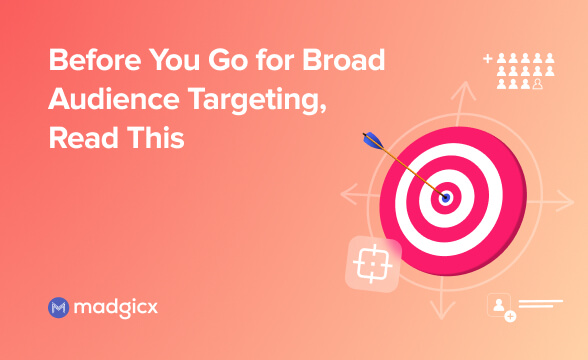Before You Go for Broad Audience Targeting, Read This