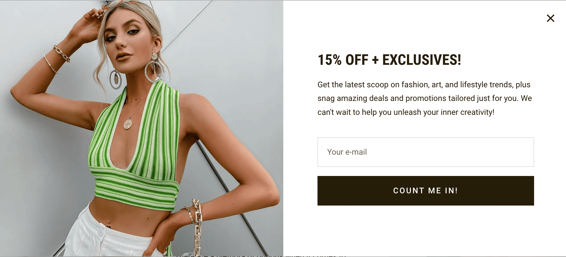 Woman in a halter top, wearing accessories, with accompanying text: 15% off + exclusives! Get the latest scoop on fashion, art, and lifestyle trends, plus snag amazing deals and promotions tailored just for you.