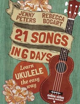 21 Songs in 6 Days: Learn Ukulele the Easy Way: Book + Online Video (Volume 1)