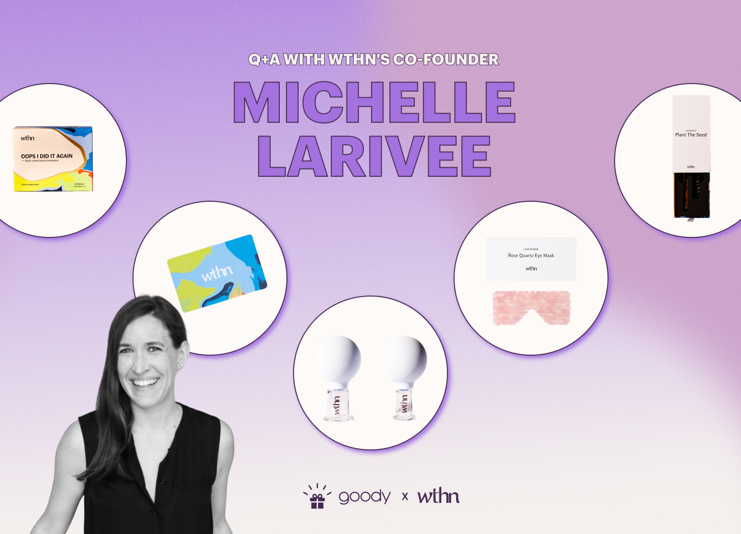 Goody Founder Series: WTHN Co-Founder & CEO Michelle Larivee