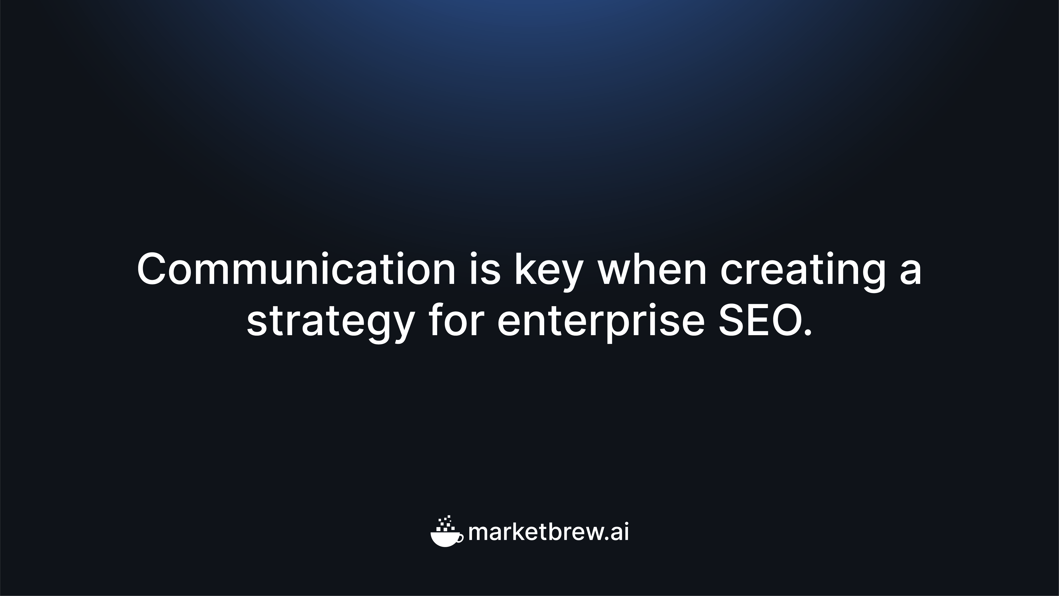 Communication is key when creating a strategy for enterprise SEO