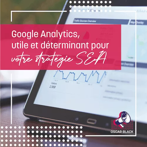 Google Analytics, utile et déterminant pour votre stratégie SEA
