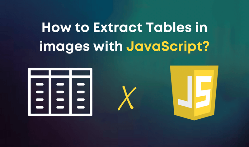 How to extract Tables in images / PDF with JavaScript in 5 minutes?