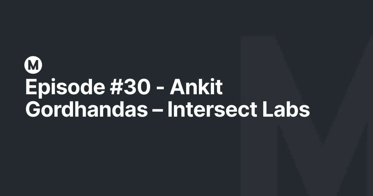Episode #30 - Ankit Gordhandas – Intersect Labs