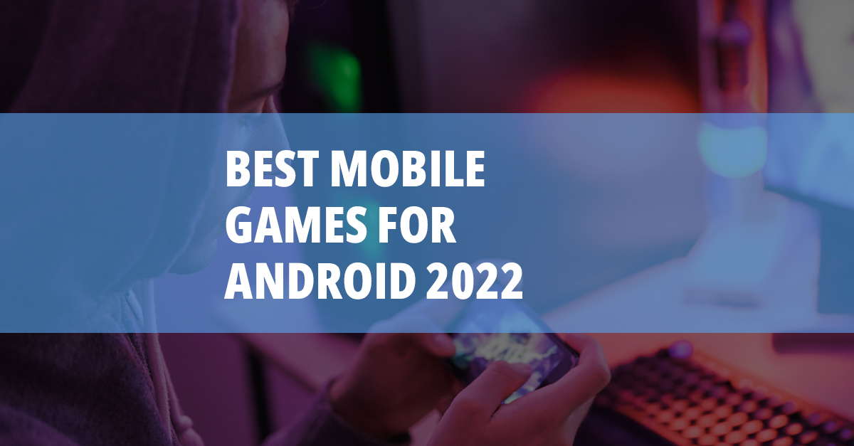 The Best Mobile Games Available On Android In 2022