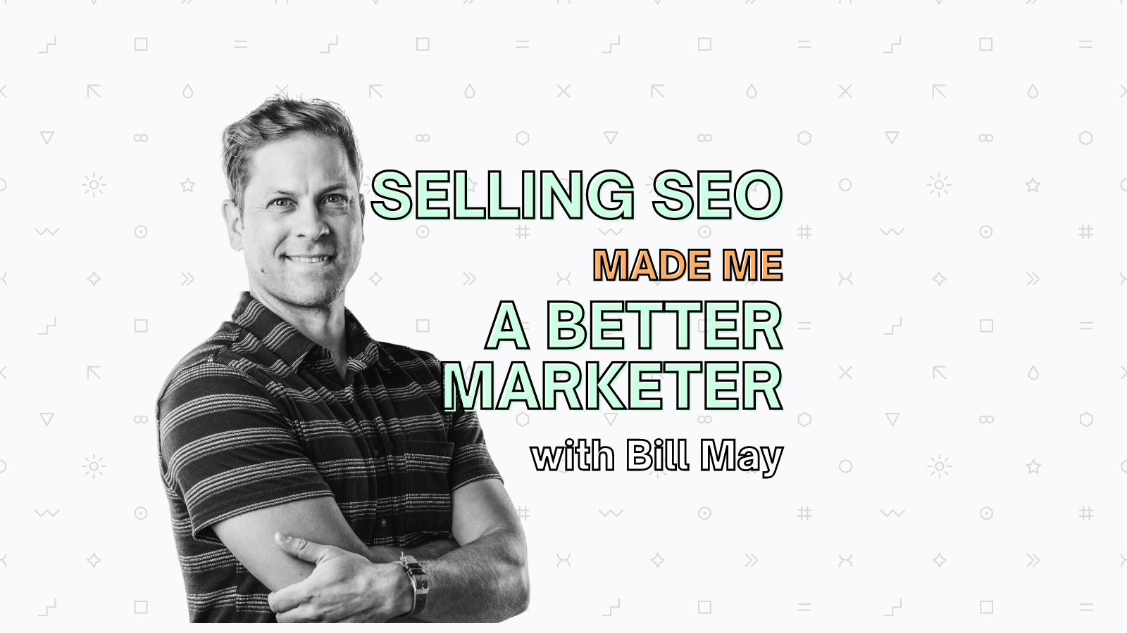 Bill May with the words, "Selling SEO made me a better marketer"