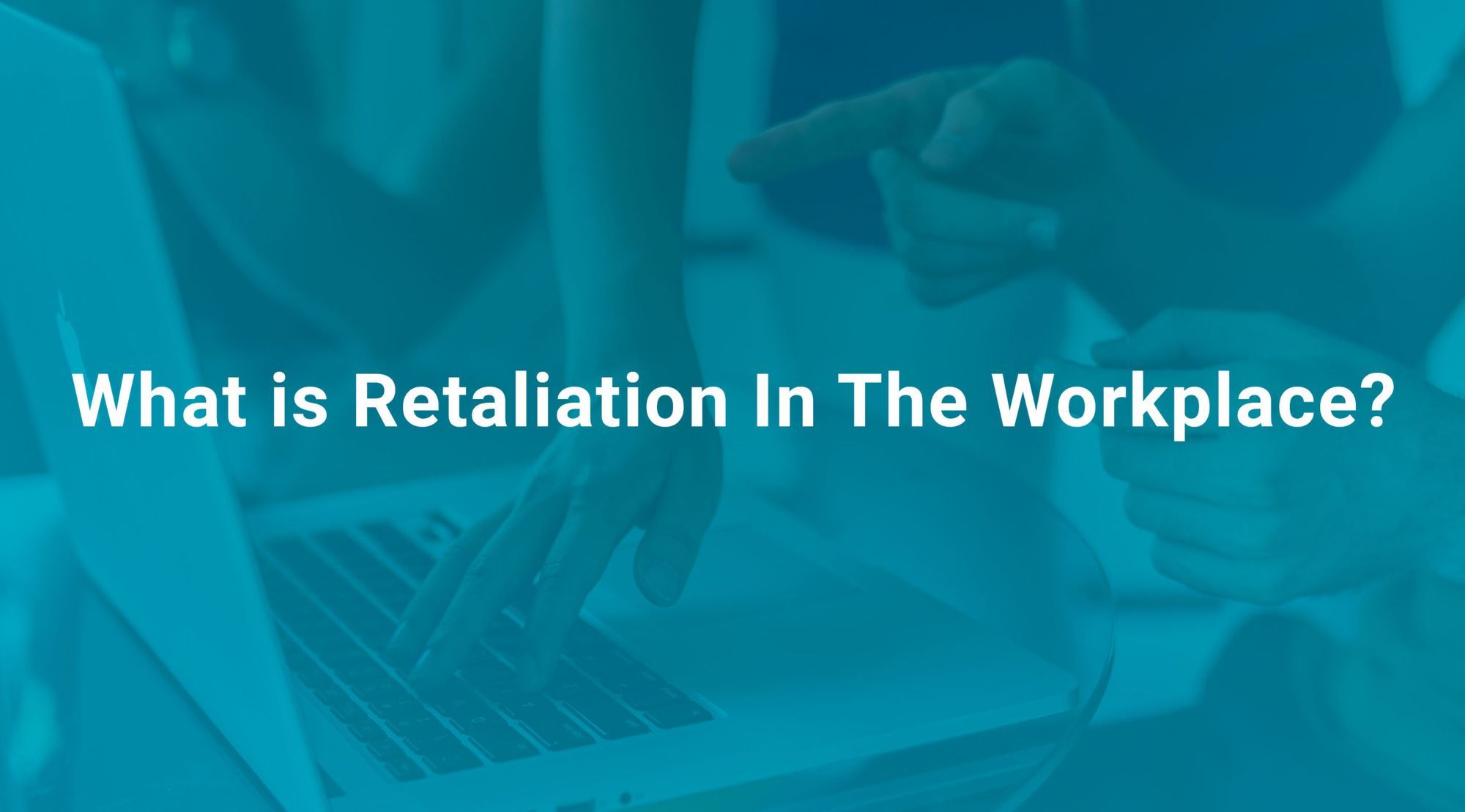 What is Retaliation In The Workplace?