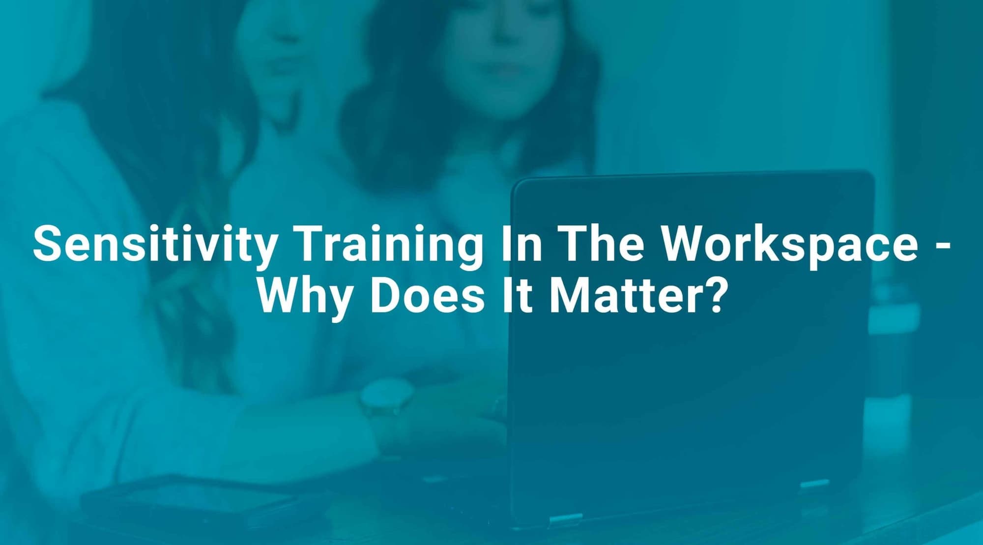 Sensitivity Training In The Workspace Why Does It Matter?