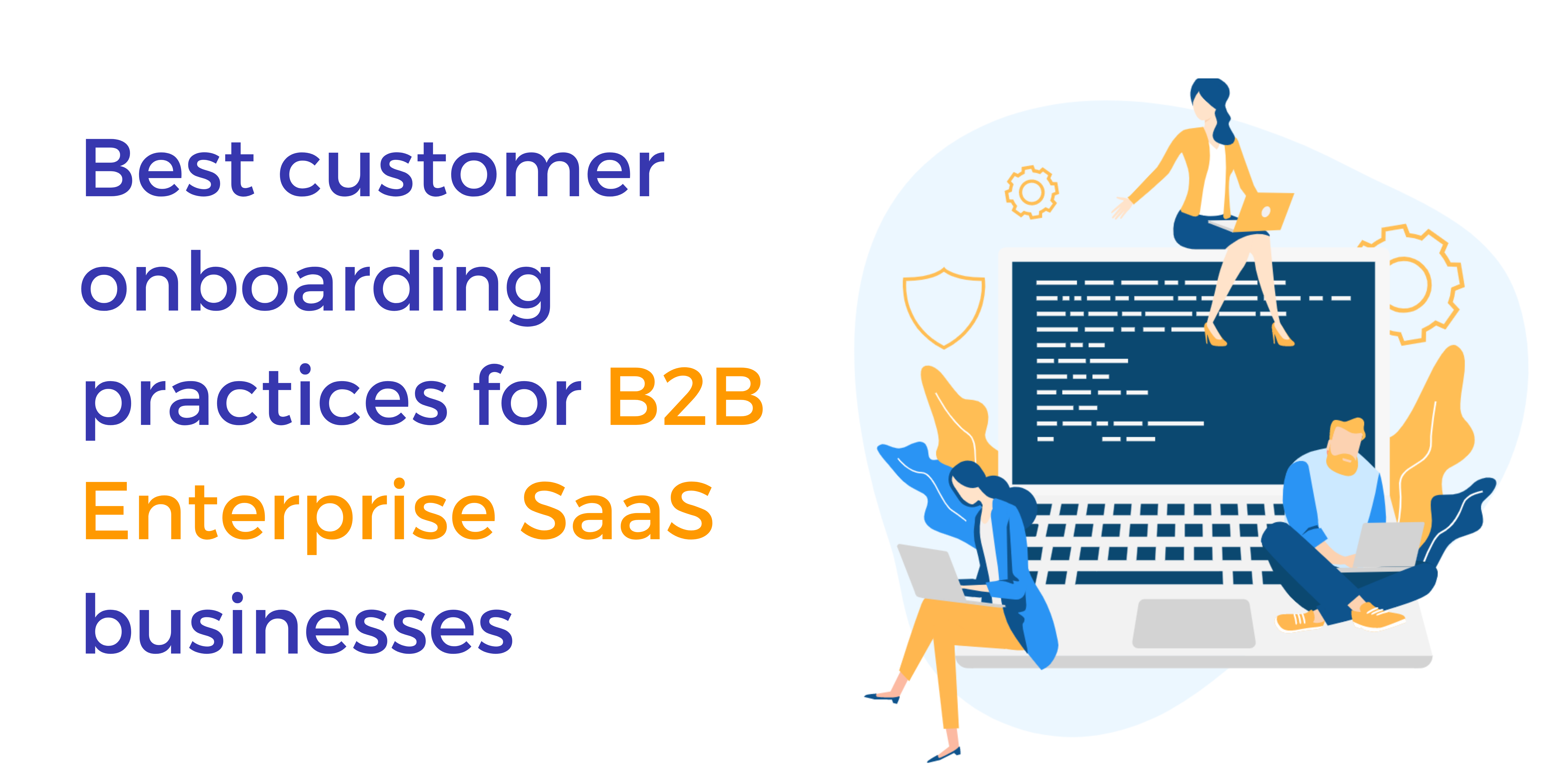 Top 5 Best Customer Onboarding Practices For Your B2B SaaS Businesses