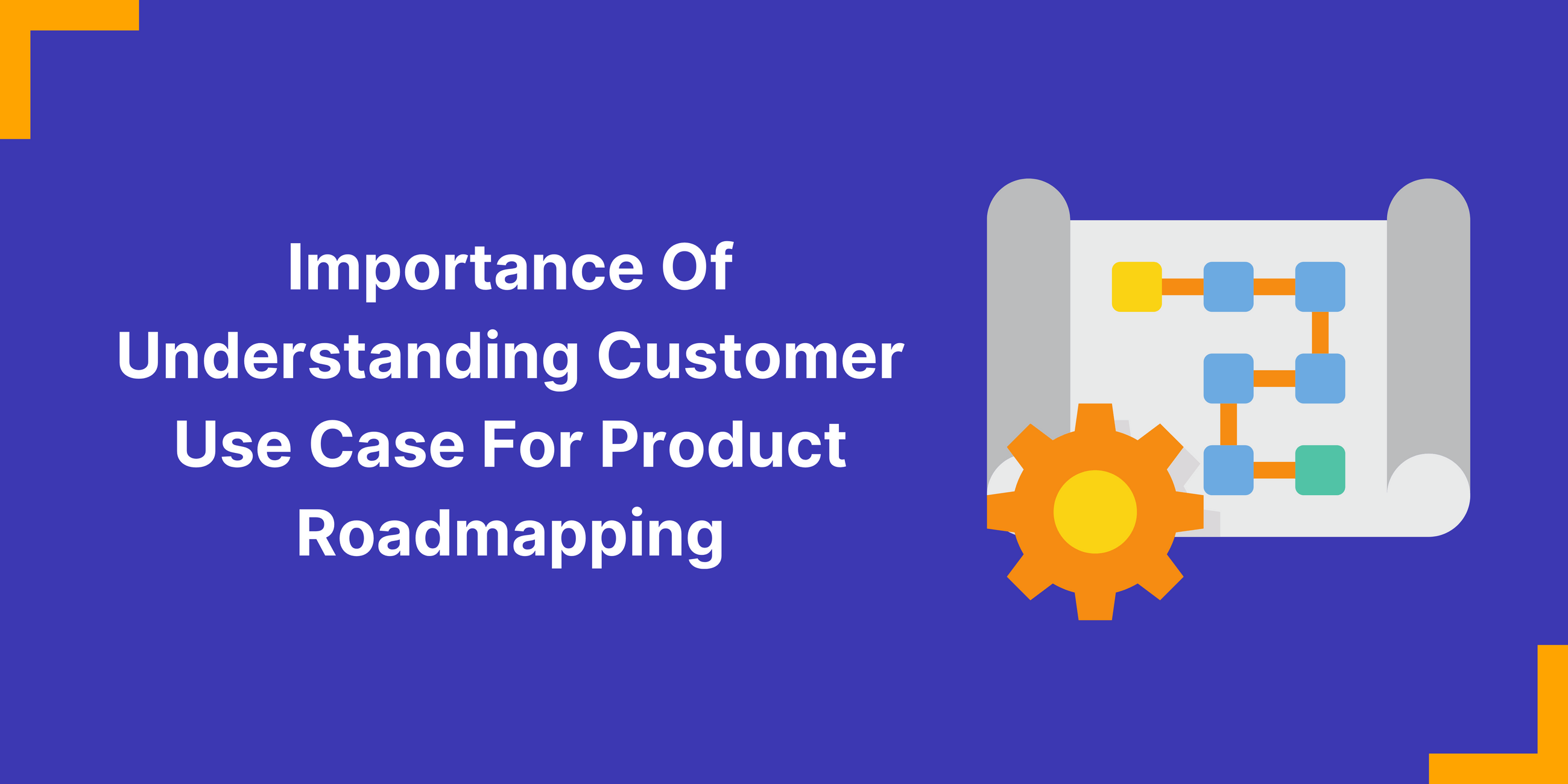 Why Understanding Customer Use - 63f36de680e8ed1e9bfb510f Why%20Understanding%20Customer%20Use%20Cases%20Are%20Important%20For%20Your%20Product%20Road%20Mapping%20(1) P 2600 