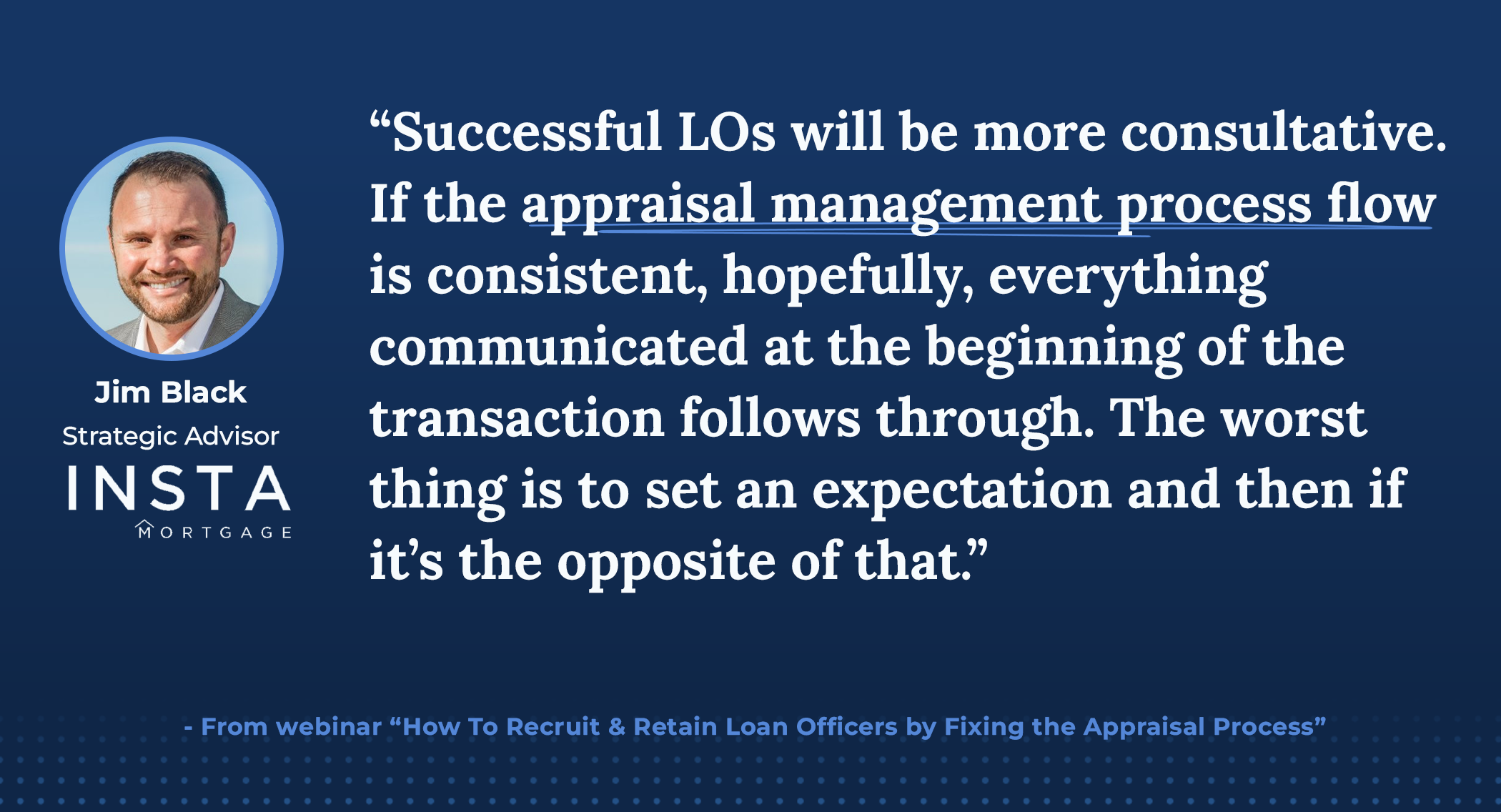 Quote from InstaMortgage Strategic Advisor Jim Black, a veteran loan officer, on how successful LOs take a consultative approach