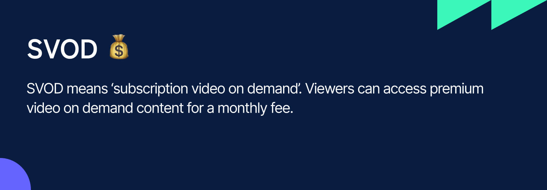 Navy blue graphic card with coloured shapes and text overlayed that explains the definition of SVOD as “SVOD means ‘subscription video on demand’. Charge viewers a monthly fee for access to premium video on demand content”.