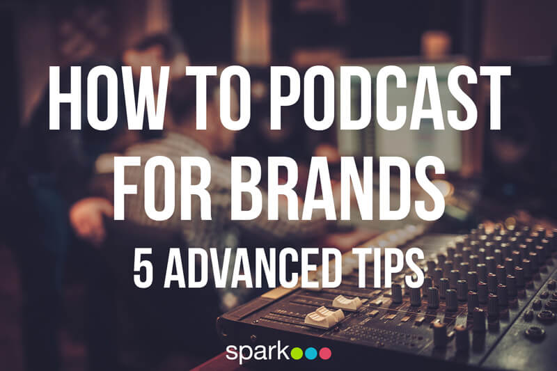 How to Podcast for Brands 5 Advanced Tips SparkPR
