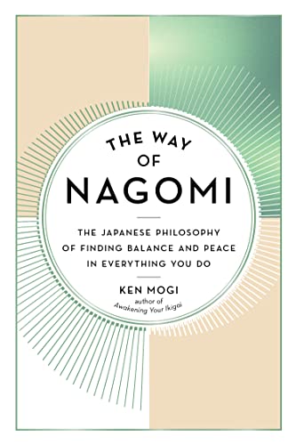 The Way of Nagomi: The Japanese Philosophy of Finding Balance and Peace in Everything You Do - Kindle edition by Mogi, Ken. Religion & Spirituality