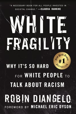 White Fragility: Why It's So Hard for White People to Talk about Racism a book by Robin Diangelo and Michael Eric Dyson