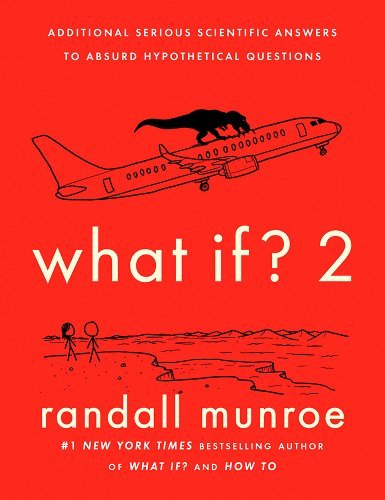 What If? 2: Additional Serious Scientific Answers to Absurd Hypothetical Questions a book by Randall Munroe