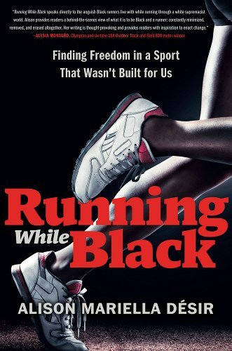 Running While Black: Finding Freedom in a Sport That Wasn't Built for Us a book by Alison Mariella Désir