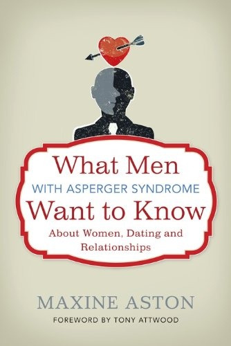 What Men with Asperger Syndrome Want to Know About Women, Dating and Relationships