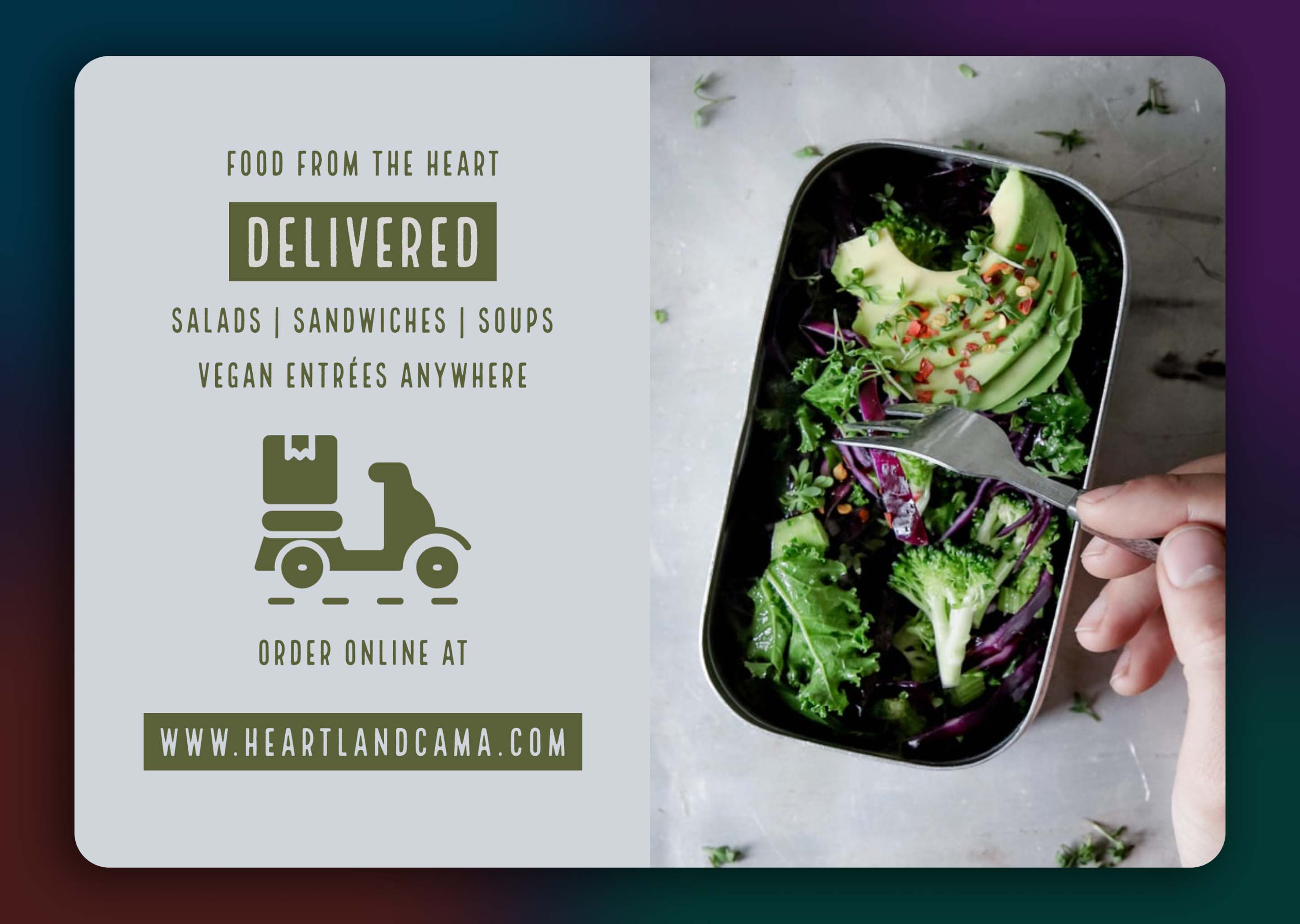 An email advertising graphic that states, " Food from the heart; Delivered; Salads | Sandwiches | Soups; Vegan Entrees Anywhere; Order online at www.heartlandcama.com .
