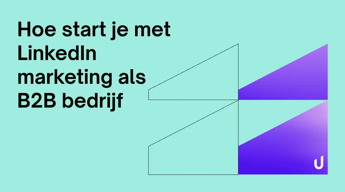 Hoe start je met B2B LinkedIn marketing?