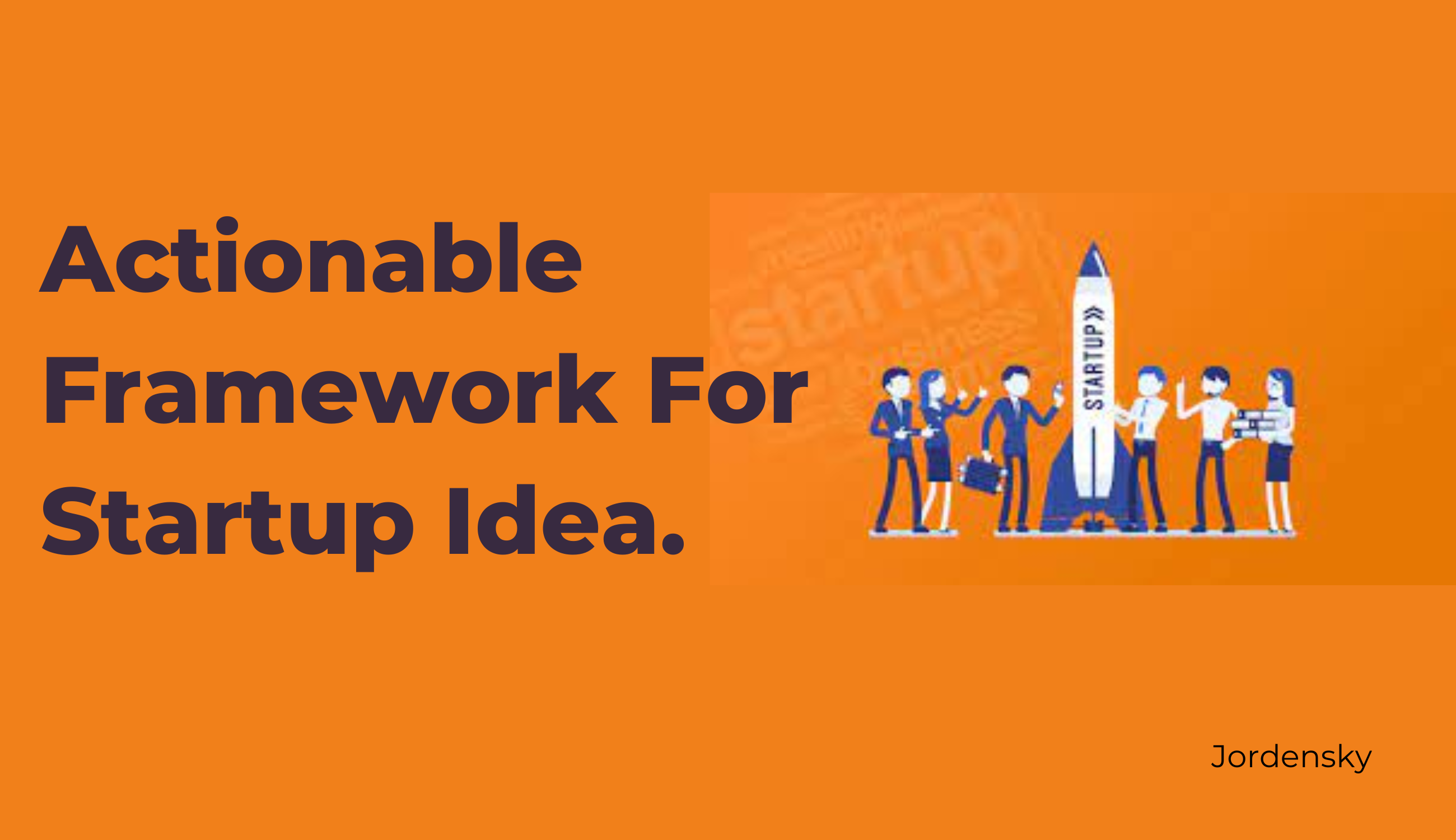 10 Actionable Frameworks to get a Billion Dollar Startup Idea | Jordensky
