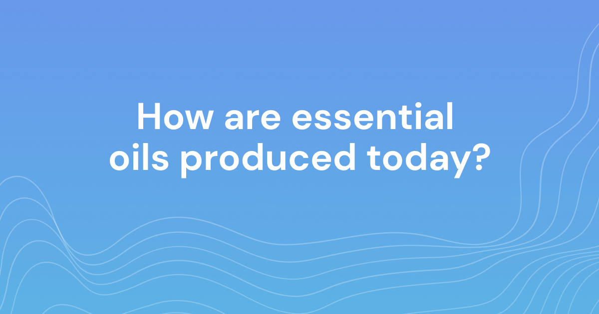 How are essential oils produced today?