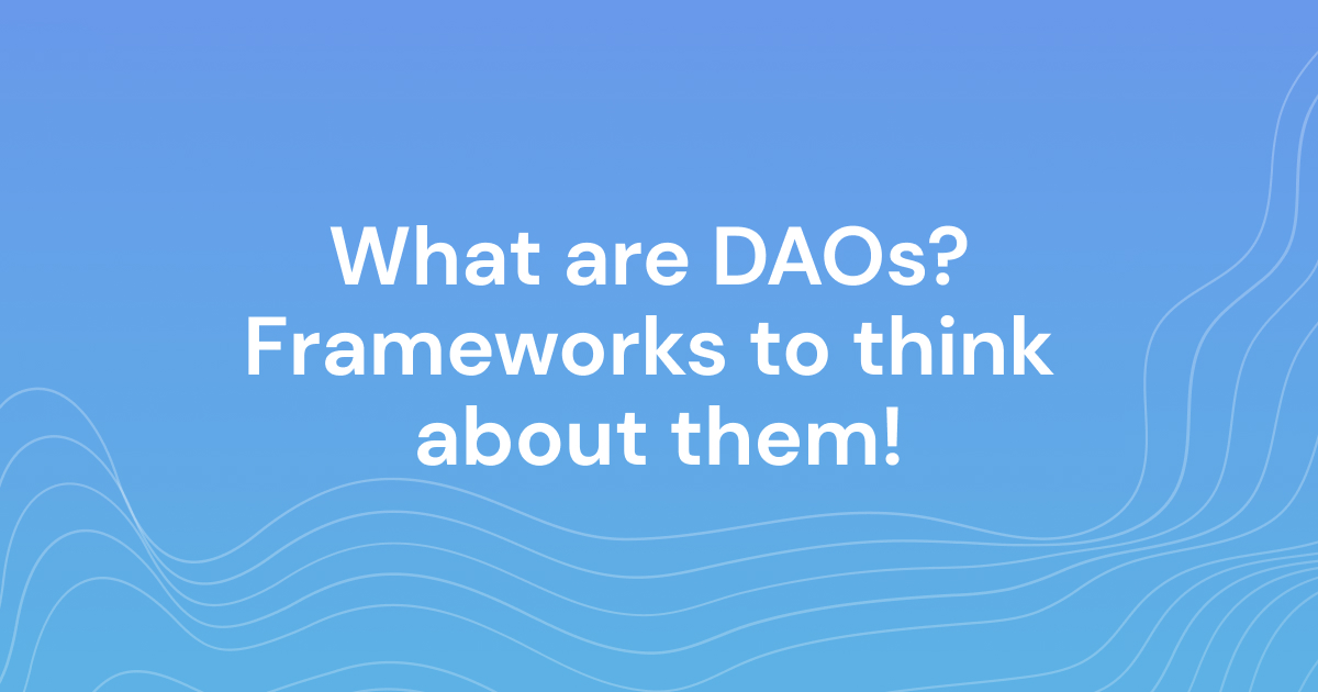 What are DAOs? Frameworks to think about them!