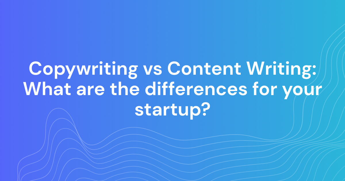 Copywriting vs Content Writing: What are the differences for your startup?