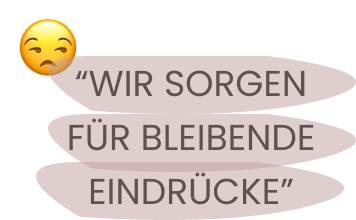 WIR SORGEN FÜR BLEIBENDE EINDRÜCKE