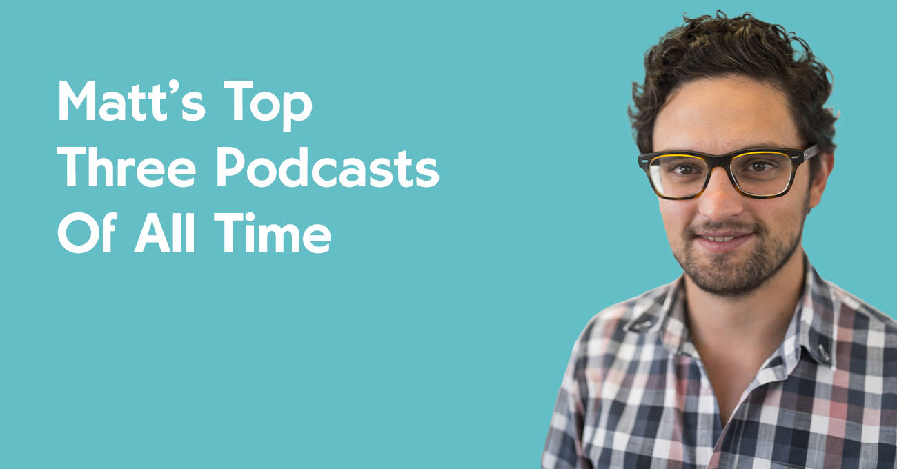 Matt's Top Three Podcasts Of All Time Pineapple Insurance