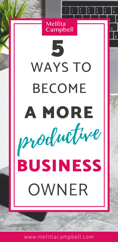 Become a more Productive Business Owner with these 5 Tips