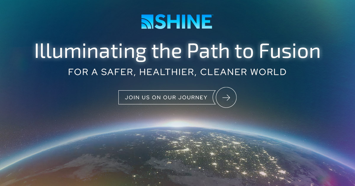 SHINE Technologies Illuminating the Path to Fusion Energy