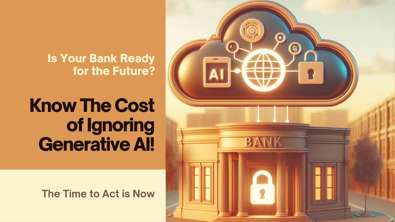 Is Your Bank Ready for the Future? Know The Cost of Ignoring Generative AI!