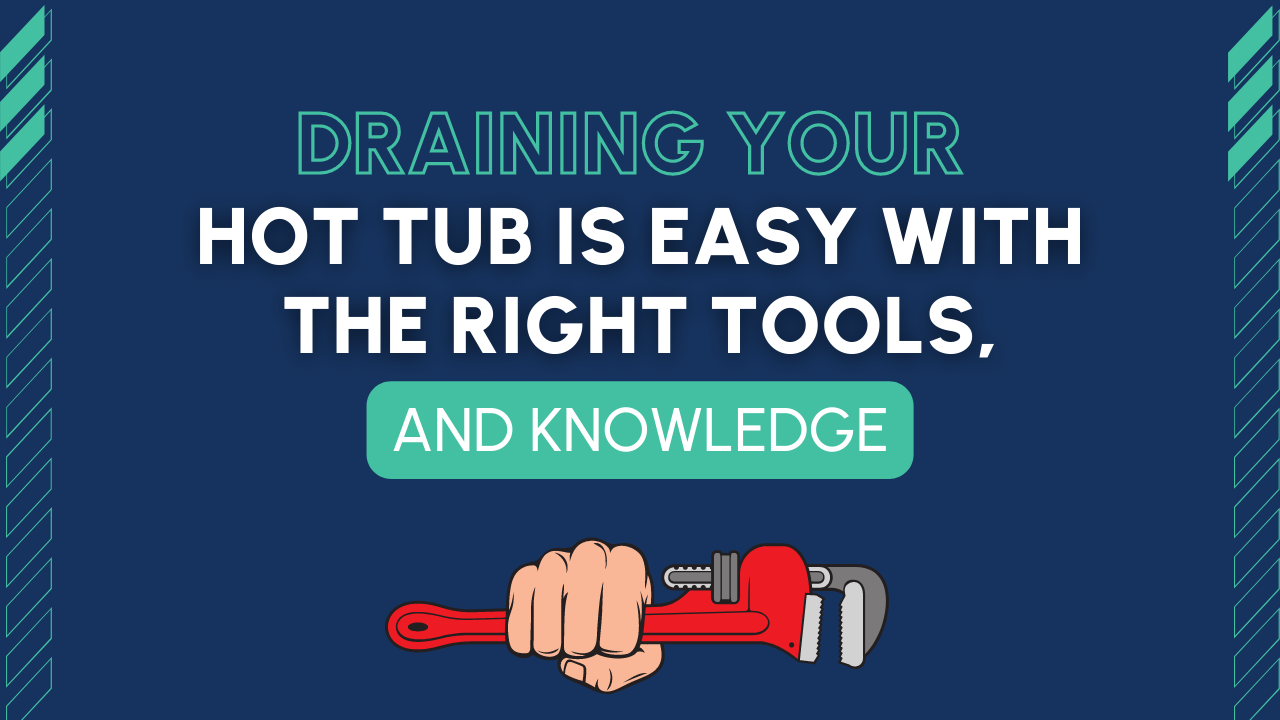Draining Your Hot Tub is Easy with the Right Tools, and Knowledge