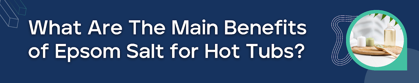 What Are The Main Benefits of Epsom Salt for Hot Tubs?