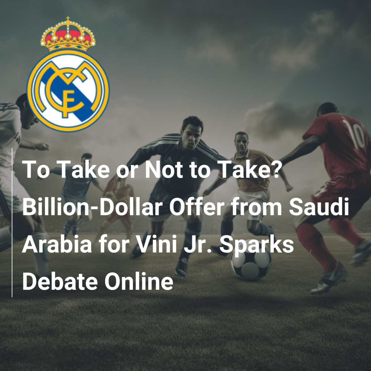 Why Vini Jr Must Take the Billion-Dollar Offer: The Economic Impact and Power of Such Wealth