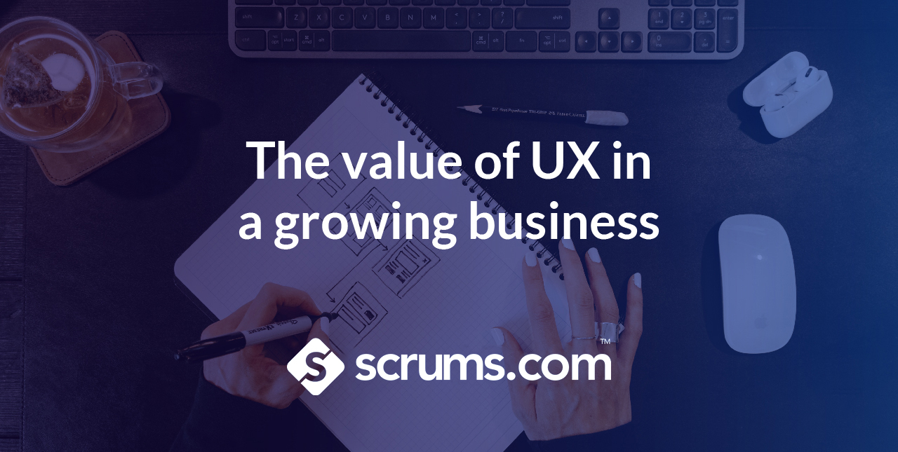 The Benefits and Value of UX in a Growing Business