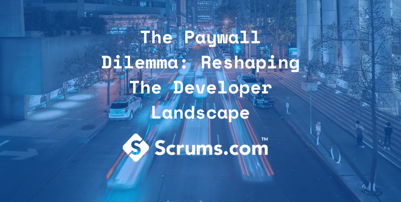 The Paywall Dilemma: Reshaping The Developer Landscape