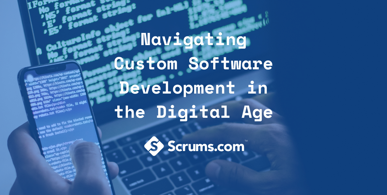 Navigating Custom Software Development in the Digital Age